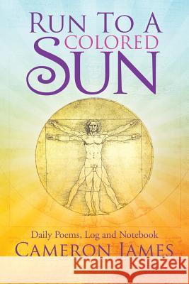 Run to a Colored Sun: Daily Poems, Log and Notebook Cameron James 9781483452197 Lulu Publishing Services - książka