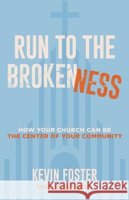 Run to the Brokenness: How Your Church Can Be the Center of Your Community Kevin Foster 9781964794921 Avail - książka