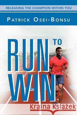 Run to Win: Releasing The Champion Within You Osei-Bonsu, Patrick 9781469158020 Xlibris Corporation - książka