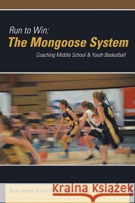 Run to Win: The Mongoose System: Coaching Middle School & Youth Basketball Brock, Beau James 9781483408828 Lulu Publishing Services - książka