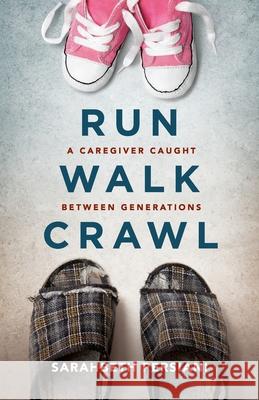 Run Walk Crawl: A Caregiver Caught Between Generations Sarahbeth Persiani 9781733399050 We Are Sharing the Sun - książka