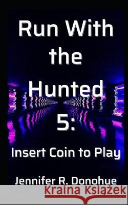 Run With the Hunted 5: Insert Coin to Play Jennifer R. Donohue 9781945548208 Bravado Books - książka