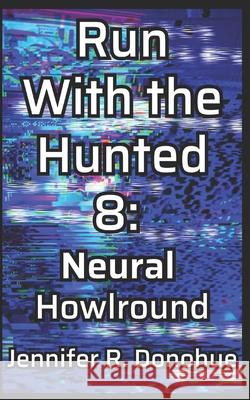 Run With the Hunted 8: Neural Howlround Jennifer R. Donohue 9781945548383 Bravado Books - książka
