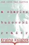 Run With the Hunted: Charles Bukowski Reader, A Charles Bukowski 9780060924584 HarperCollins Publishers Inc