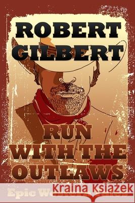 Run with the Outlaws: Epic Western Tales Robert Gilbert 9781974034253 Createspace Independent Publishing Platform - książka