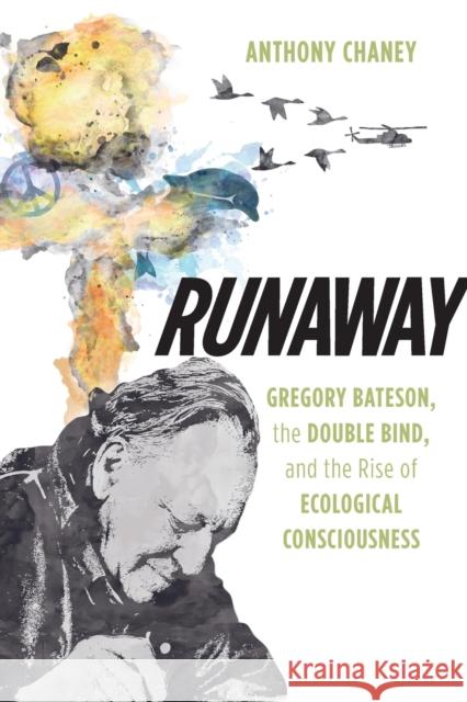 Runaway: Gregory Bateson, the Double Bind, and the Rise of Ecological Consciousness Anthony Chaney 9781469668673 University of North Carolina Press - książka