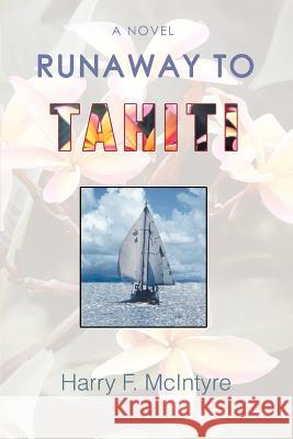 Runaway to Tahiti Harry F. McIntyre 9780595384884 iUniverse - książka