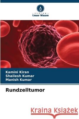 Rundzelltumor Kamini Kiran Shailesh Kumar Manish Kumar 9786207863686 Verlag Unser Wissen - książka