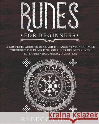 Runes for Beginners: A Complete Guide to Discover the Ancient Viking Oracle throught the Elder Futhark Runes. Reading Runes, Magic, Divination Rebecca Hood 9798650786382 Independently Published - książka