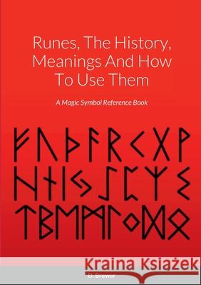 Runes, The History, Meanings And How To Use Them: A Magic Symbol Reference Book D. Brewer 9781471098987 Lulu.com - książka