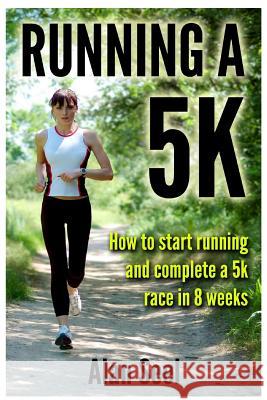 Running a 5k: How to Start Running and Complete a 5k Race in 8 Weeks Alan Seel 9781480092365 Createspace - książka