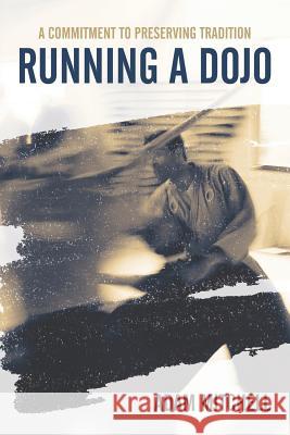 Running A Dojo: A Commitment To Preserving Tradition Mitchell, Adam 9781483495156 Lulu Publishing Services - książka
