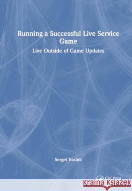 Running a Successful Live Service Game: Live Outside of Game Updates Sergei Vasiuk 9781032718200 Taylor & Francis Ltd - książka