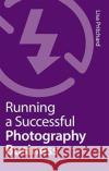 Running a Successful Photography Business Lisa Pritchard 9780367719289 Routledge