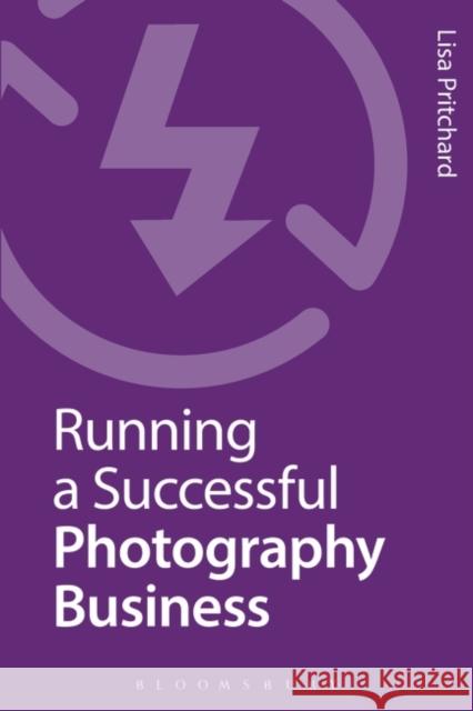 Running a Successful Photography Business Lisa Pritchard 9781472532930 Bloomsbury Visual Arts - książka