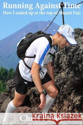 Running Against Time: How I Ended Up at the Top of Mount Fuji Chris Pavey 9781480174993 Createspace - książka