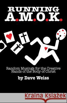 Running A.M.O.K.: Random Musings for the Creative Hands of the Body of Christ Dave Weiss 9781463702502 Createspace Independent Publishing Platform - książka