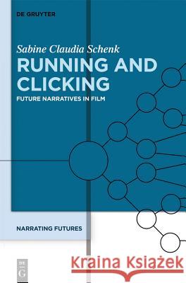 Running and Clicking: Future Narratives in Film Sabine Claudia Schenk 9783110272154 Walter de Gruyter - książka