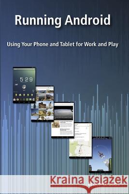 Running Android: Using Your Phone and Tablet for Work and Play Bruce Grubbs 9780989929820 Bright Angel Press - książka