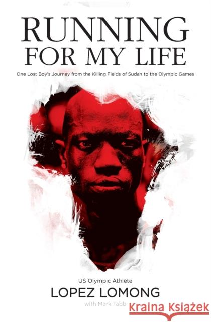 Running for My Life: One Lost Boy's Journey from the Killing Fields of Sudan to the Olympic Games Lopez Lomong Mark Tabb 9780718081447 Thomas Nelson - książka