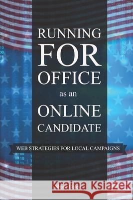 Running for Office as an Online Candidate: Web Strategies for Local Campaigns Shane Daley 9781976790294 Independently Published - książka