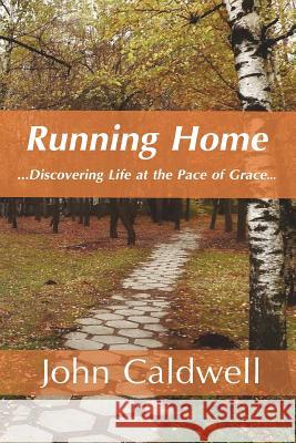 Running Home: Discovering Life at the Pace of Grace MR John Nathan Caldwell MS Shelby Brantley 9781518815874 Createspace - książka