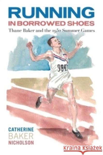 Running in Borrowed Shoes: Thane Baker and the 1952 Summer Games Catherine Baker Nicholson 9780875658698 Texas Christian University Press - książka