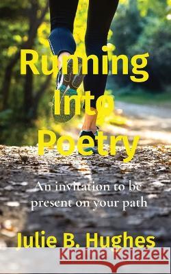 Running Into Poetry: An invitation to be present on your path Julie B Hughes 9781737690740 Julie L. Hughes - książka