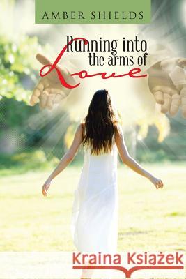 Running into the arms of Love Shields, Amber 9781477289921 Authorhouse - książka