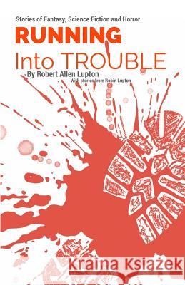 Running Into Trouble: Running Tales of Fantasy, Horror, and Adventure Robert Allen Lupton Robin Lupton 9781974339730 Createspace Independent Publishing Platform - książka