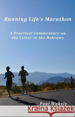 Running Life's Marathon: A Practical Commentary on the Letter to the Hebrews Paul Wakely 9781527250314 Paul Wakely - książka