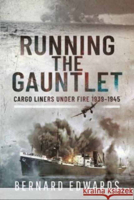 Running the Gauntlet: Cargo Liners Under Fire 1939 1945 Bernard Edwards 9781399097864 Pen & Sword Books Ltd - książka