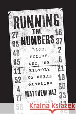 Running the Numbers: Race, Police, and the History of Urban Gambling Matthew Vaz 9780226690445 University of Chicago Press - książka