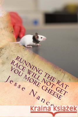 Running the Rat Race Will Not Get You More Cheese Jesse E. Nance 9781514194157 Createspace - książka