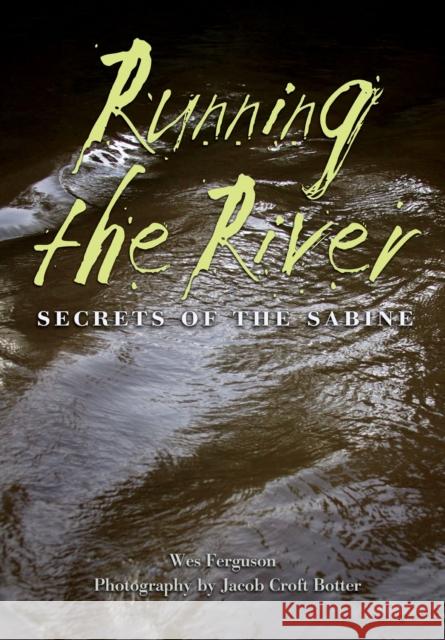 Running the River: Secrets of the Sabine Wes Ferguson Jacob Croft Botter Andrew Sansom 9781623490379 Texas A&M University Press - książka