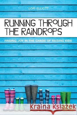 Running Through the Raindrops: Finding Joy in the Chaos of Raising Kids Shannon Janeczek Karen Nowosatko Lori Elliott 9781523255726 Createspace Independent Publishing Platform - książka