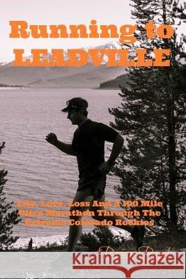 Running To Leadville: Life, Love, Loss and a 100 Mile Ultra Marathon Through The Colorado Rockies Burk, Brian 9781533592842 Createspace Independent Publishing Platform - książka