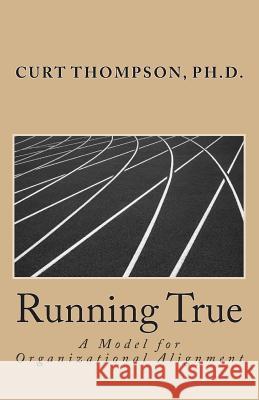 Running True: A Model for Organizational Alignment Dr Curt M. Thompson 9780615781556 Smart Organizations by Design - książka