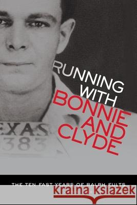 Running with Bonnie and Clyde: The Ten Fast Years of Ralph Fults John Neal Phillips 9780806134291 Red River Books - książka