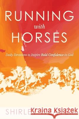 Running with Horses: Daily Devotions to Inspire Bold Confidence in God Shirley Weaver 9781647042561 Bublish, Inc. - książka