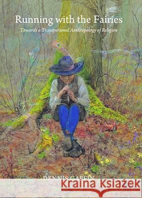 Running with the Fairies: Towards a Transpersonal Anthropology of Religion Dennis Gaffin 9781443842877 Cambridge Scholars Publishing - książka