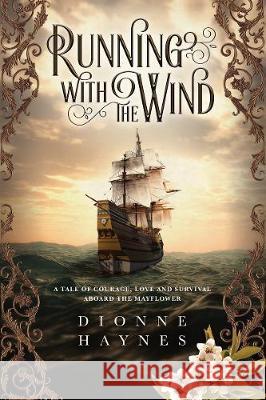 Running With The Wind: A tale of courage, love and survival aboard the Mayflower Dionne Haynes 9781916210929 Allium Books - książka