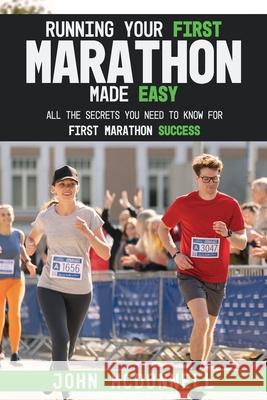 Running Your First Marathon Made EASY: All the Secrets You Need to Know for First Marathon Success John McDonnell 9781739547127 Greative Books Publishing, Ltd - książka