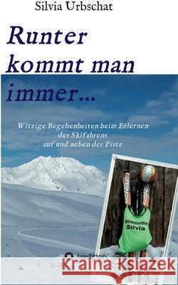 Runter kommt man immer...Witzige Begebenheiten beim Erlernen des Skifahrens auf und neben der Piste Silvia Urbschat 9783347070769 Tredition Gmbh - książka