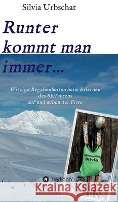 Runter kommt man immer...Witzige Begebenheiten beim Erlernen des Skifahrens auf und neben der Piste Silvia Urbschat 9783347070776 Tredition Gmbh - książka