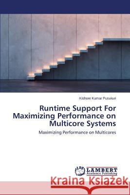 Runtime Support For Maximizing Performance on Multicore Systems Pusukuri Kishore Kumar 9783659624308 LAP Lambert Academic Publishing - książka