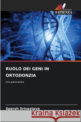 RUOLO DEI GENI IN ORTODONZIA Srivastava, Sparsh 9786203920093 Edizioni Sapienza - książka