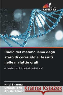 Ruolo del metabolismo degli steroidi correlato ai tessuti nelle malattie orali Sharma, Kriti, John, Sharon, Tomar, Arushi 9786202347396 Edizioni Sapienza - książka