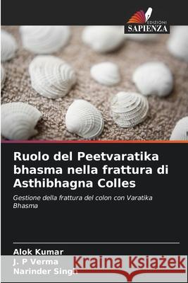 Ruolo del Peetvaratika bhasma nella frattura di Asthibhagna Colles Alok Kumar J. P. Verma Narinder Singh 9786207740598 Edizioni Sapienza - książka