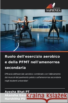 Ruolo dell'esercizio aerobico e della PFMT nell'amenorrea secondaria BHAT (PT), AYESHA, GAUR (PT), AKANSHA, PS, HARSHITHA 9786204721941 Edizioni Sapienza - książka